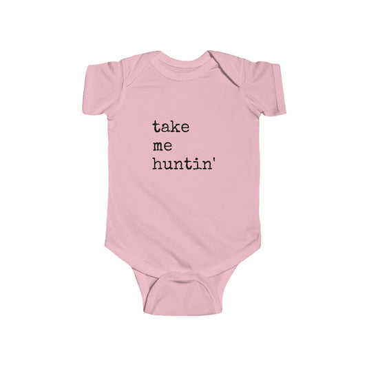 Take Me Huntin'  - Hunting - Infant Fine Jersey Bodysuit