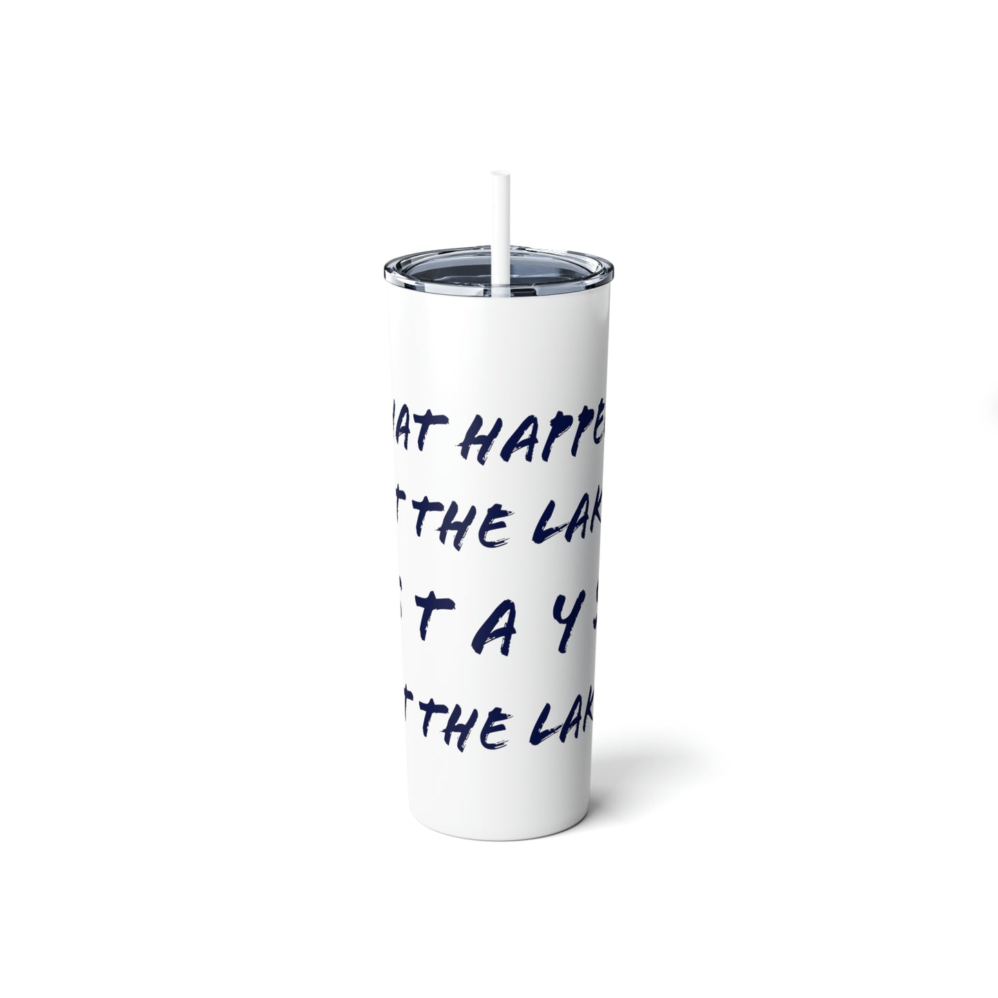 What Happens at the lake - Skinny Steel Tumbler with Straw, 20oz