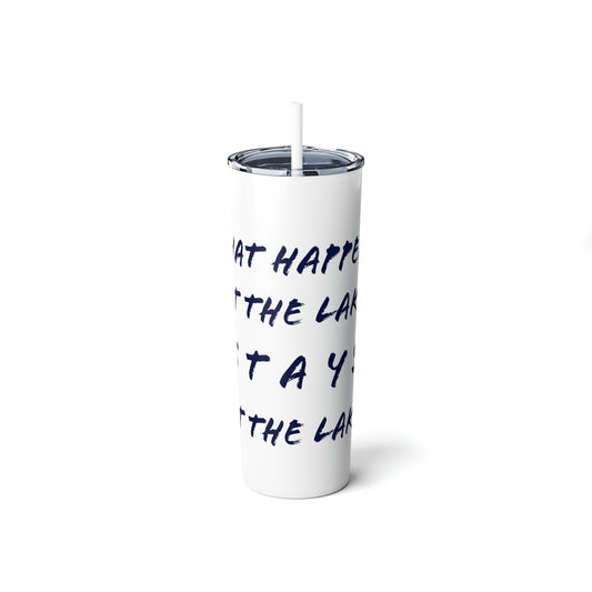 What Happens at the lake - Skinny Steel Tumbler with Straw, 20oz